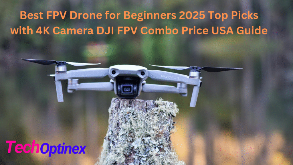 Best FPV Drone for Beginners 2025 Top Picks with 4K Camera DJI FPV Combo Price USA Guide