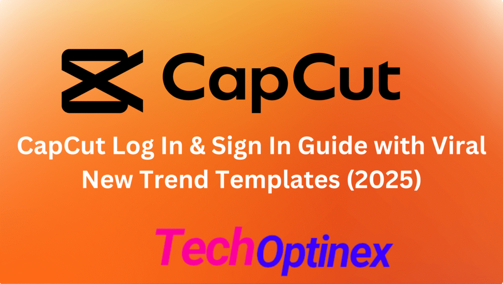 CapCut Log In & Sign In Guide with Viral New Trend Templates 2025