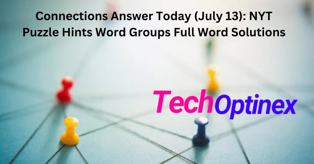 Connections Answer Today July 13: NYT Puzzle Hints Word Groups Full Word Solutions