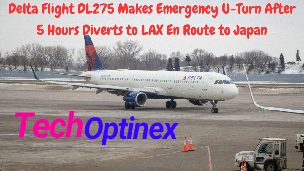 Delta Flight DL275 Makes Emergency U-Turn After 5 Hours Diverts to LAX En Route to Japan