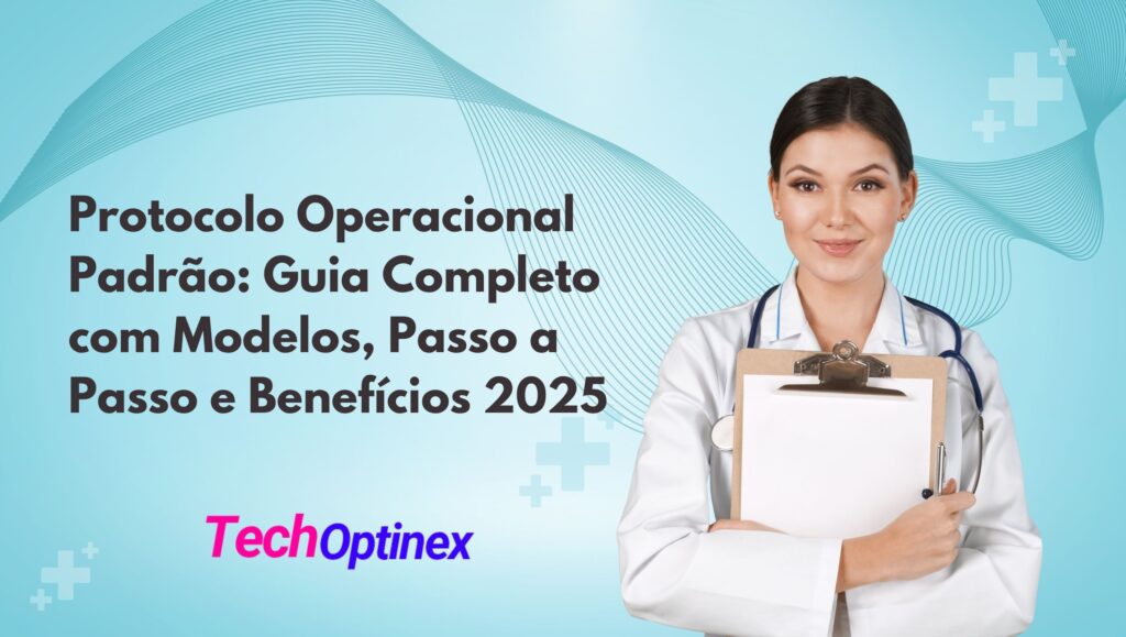 Protocolo Operacional Padrão: Guia Completo com Modelos, Passo a Passo e Benefícios 2025
