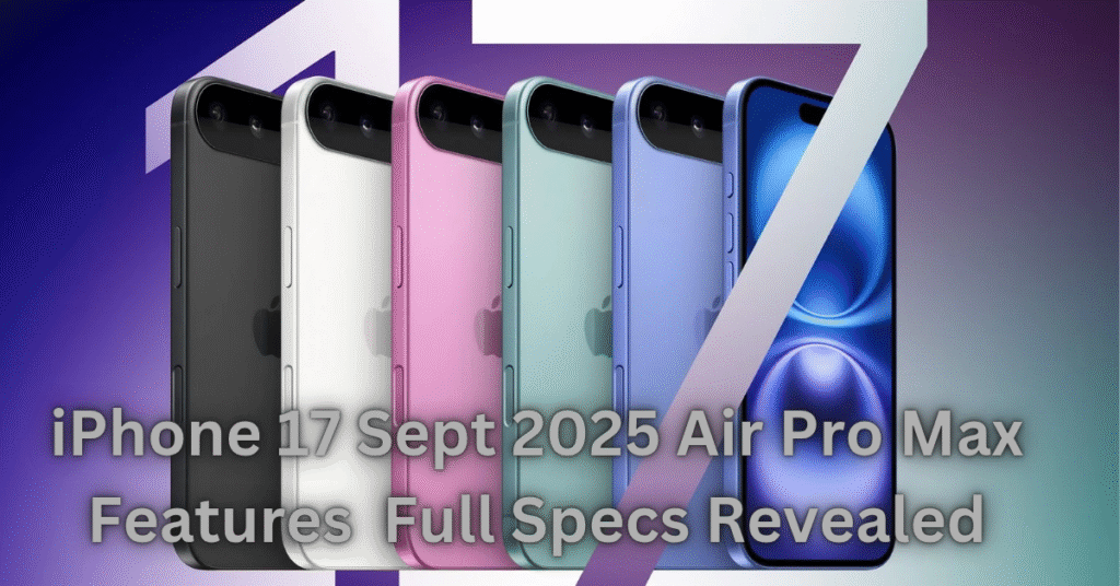iPhone 17 Sept 2025 Air Pro Max Features  Full Specs Revealed